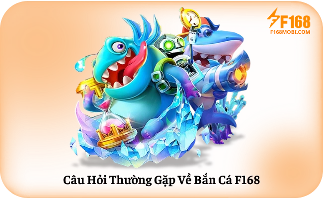 Câu Hỏi Thường Gặp Về Bắn Cá F168
