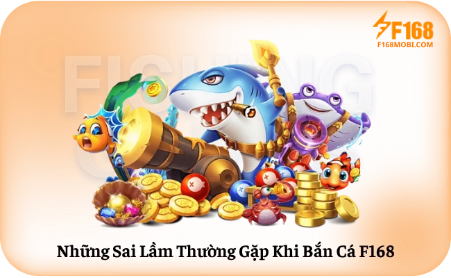 Những Sai Lầm Thường Gặp Khi Bắn Cá F168